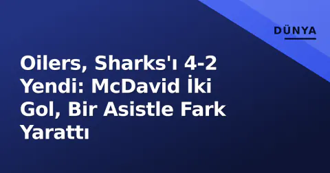 Oilers, Sharks'ı 4-2 Yendi: McDavid İki Gol, Bir Asistle Fark Yarattı