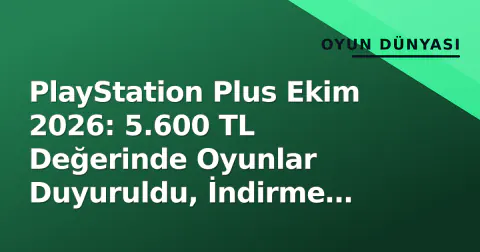 PlayStation Plus Ekim 2026: 5.600 TL Değerinde Oyunlar Duyuruldu, İndirme Tarihleri Belli Oldu