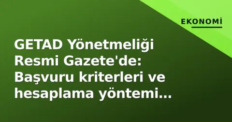GETAD Yönetmeliği Resmi Gazete'de: Başvuru kriterleri ve hesaplama yöntemi belli oldu
