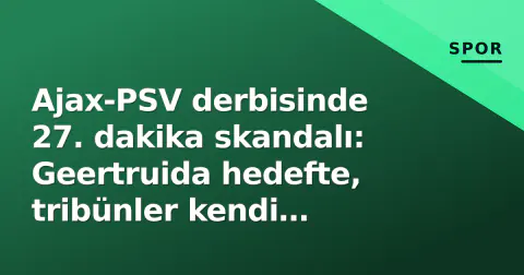 Ajax-PSV derbisinde 27. dakika skandalı: Geertruida hedefte, tribünler kendi oyuncusuna döndü