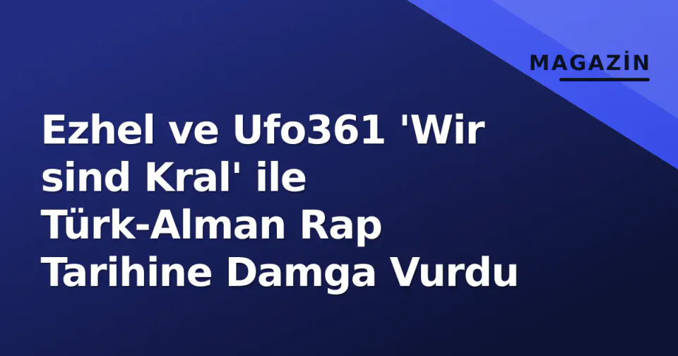 Ezhel ve Ufo361 'Wir sind Kral' ile Türk-Alman Rap Tarihine Damga Vurdu görseli