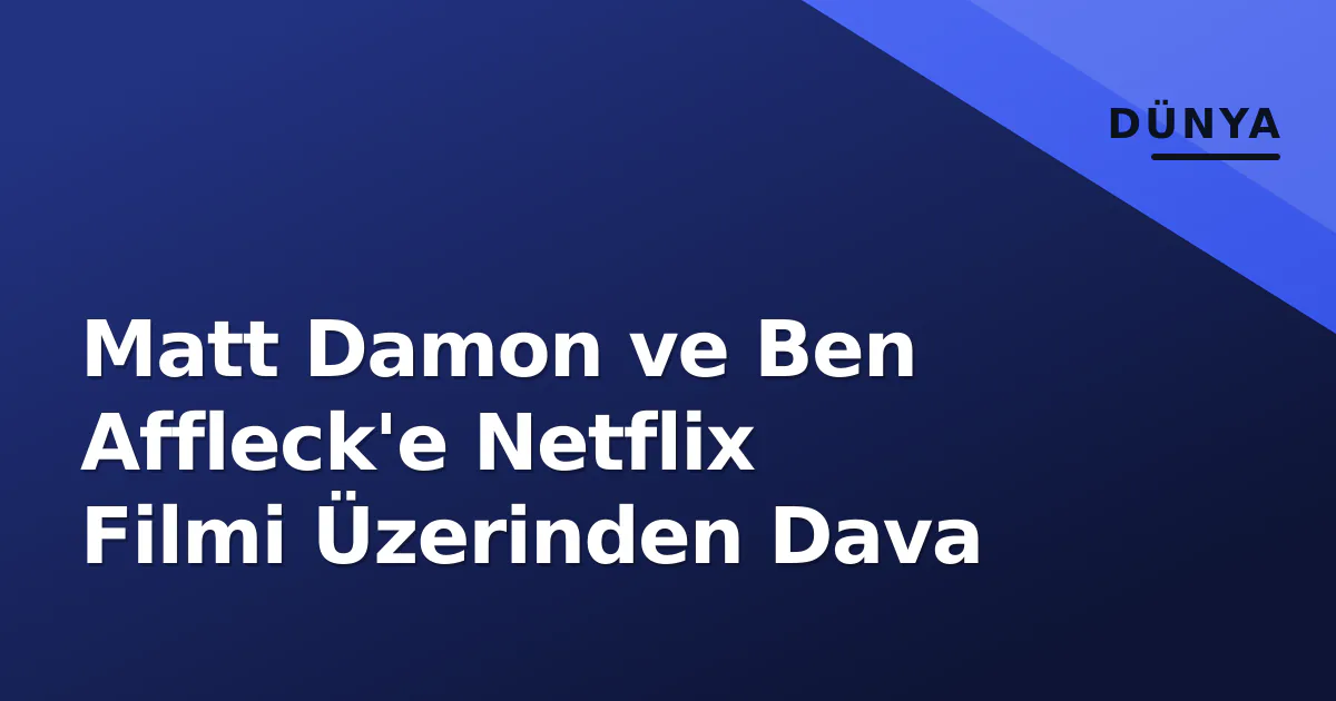Matt Damon ve Ben Affleck'e Netflix Filmi Üzerinden Dava Matt Damon ve Ben Affleck'e Netflix Filmi Üzerinden Dava