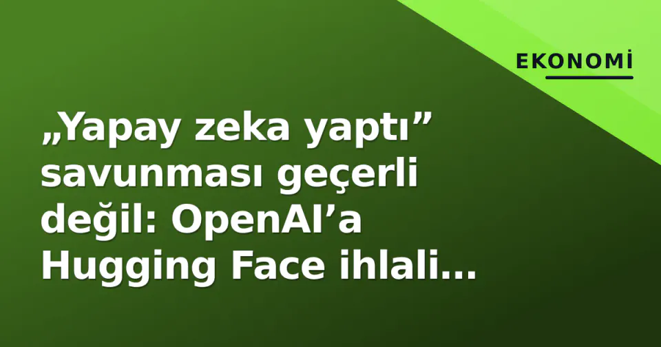 „Yapay zeka yaptı” savunması geçerli değil: OpenAI’a Hugging Face ihlali yönelik dava görseli