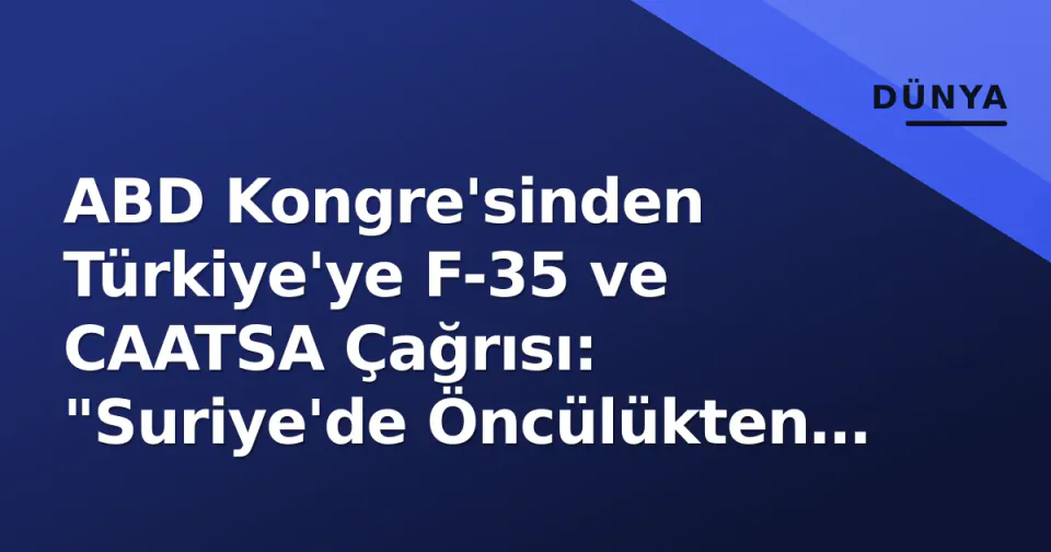 ABD Kongre'sinden Türkiye'ye F-35 ve CAATSA Çağrısı: "Suriye'de Öncülükten Dolayı Minnettarız" görseli