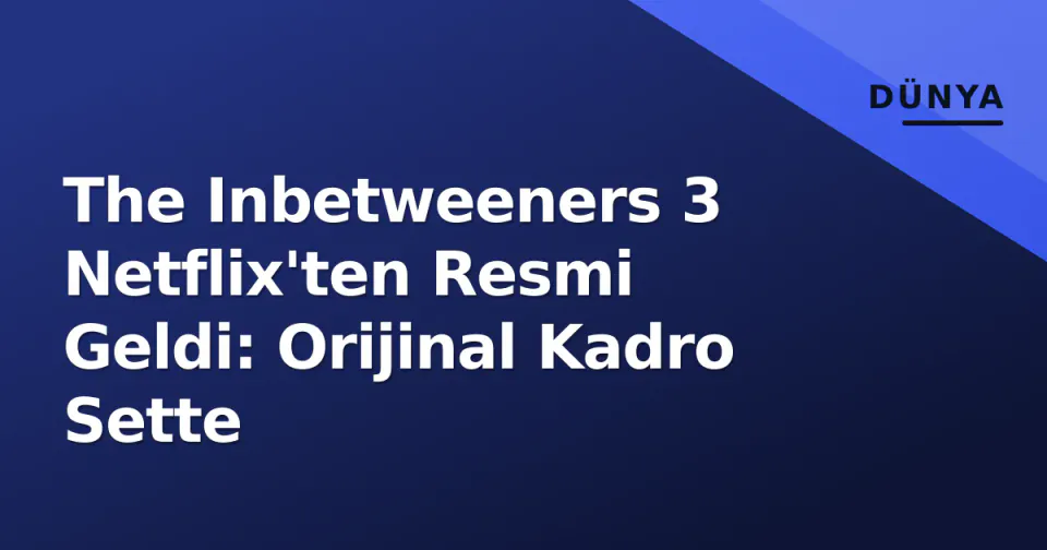 The Inbetweeners 3 Netflix'ten Resmi Geldi: Orijinal Kadro Sette görseli