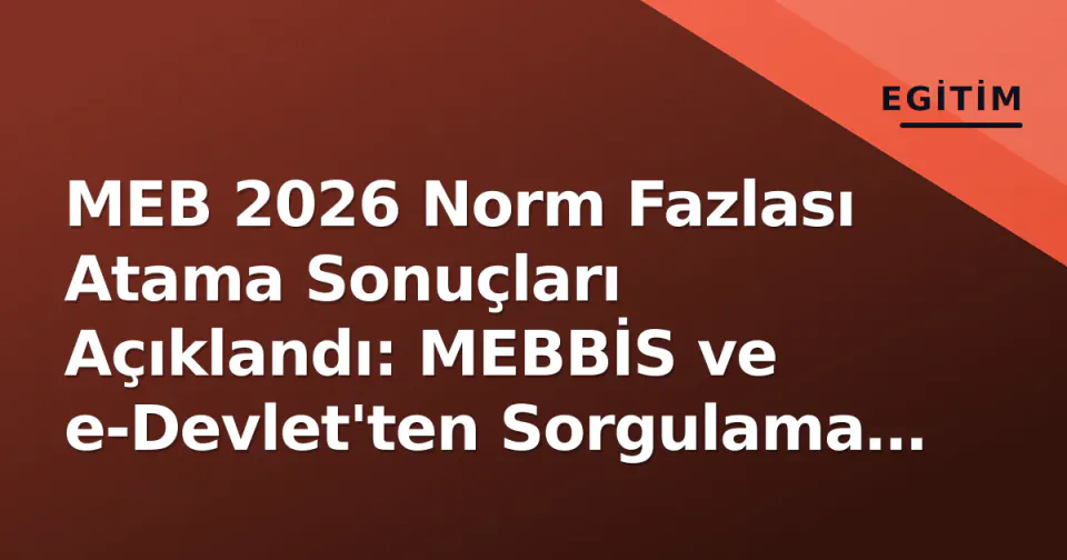 MEB 2026 Norm Fazlası Atama Sonuçları Açıklandı: MEBBİS ve e-Devlet'ten Sorgulama Başladı görseli