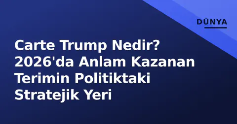 Carte Trump Nedir? 2026'da Anlam Kazanan Terimin Politiktaki Stratejik Yeri