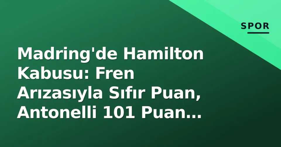 Madring'de Hamilton Kabusu: Fren Arızasıyla Sıfır Puan, Antonelli 101 Puan Açtı görseli