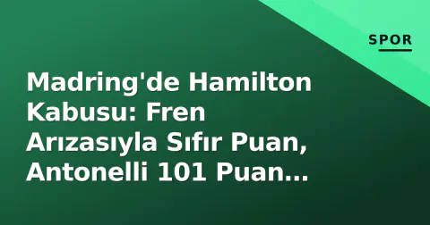 Madring'de Hamilton Kabusu: Fren Arızasıyla Sıfır Puan, Antonelli 101 Puan Açtı
