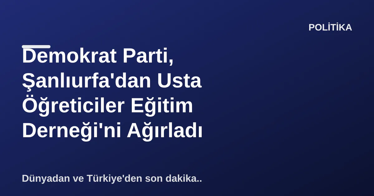 Demokrat Parti, Şanlıurfa'dan Usta Öğreticiler Eğitim Derneği'ni Ağırladı Demokrat Parti, Şanlıurfa'dan Usta Öğreticiler Eğitim Derneği'ni Ağırladı