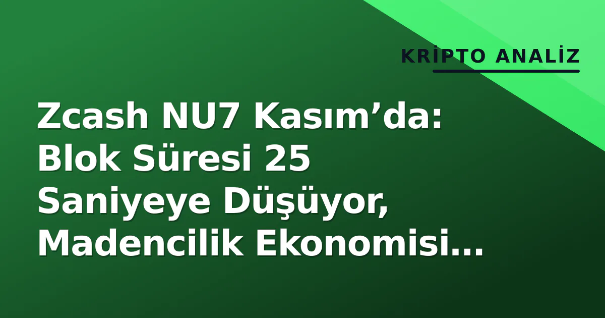 Zcash NU7 Kasım’da: Blok Süresi 25 Saniyeye Düşüyor, Madencilik Ekonomisi Yeniden Yazılıyor