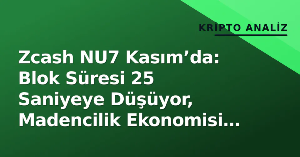 Zcash NU7 Kasım’da: Blok Süresi 25 Saniyeye Düşüyor, Madencilik Ekonomisi Yeniden Yazılıyor görseli