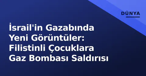 İsrail'in Gazabında Yeni Görüntüler: Filistinli Çocuklara Gaz Bombası Saldırısı