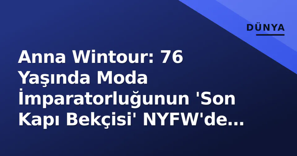 Anna Wintour: 76 Yaşında Moda İmparatorluğunun 'Son Kapı Bekçisi' NYFW'de Devreye Girdi görseli
