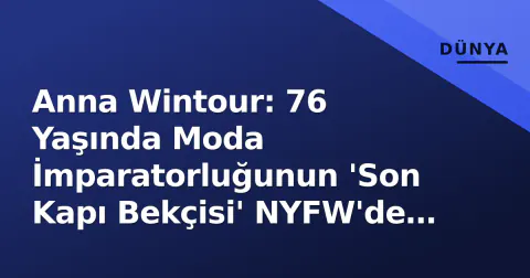Anna Wintour: 76 Yaşında Moda İmparatorluğunun 'Son Kapı Bekçisi' NYFW'de Devreye Girdi