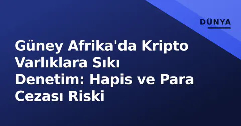Güney Afrika'da Kripto Varlıklara Sıkı Denetim: Hapis ve Para Cezası Riski