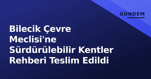 Bilecik Çevre Meclisi'ne Sürdürülebilir Kentler Rehberi Teslim Edildi