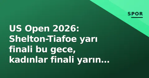 US Open 2026: Shelton-Tiafoe yarı finali bu gece, kadınlar finali yarın Sabalenka-Rybakina