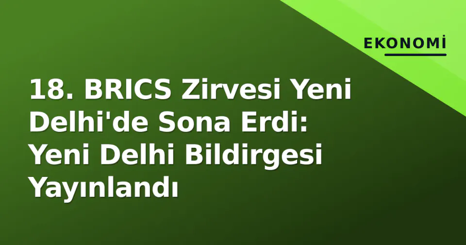18. BRICS Zirvesi Yeni Delhi'de Sona Erdi: Yeni Delhi Bildirgesi Yayınlandı görseli