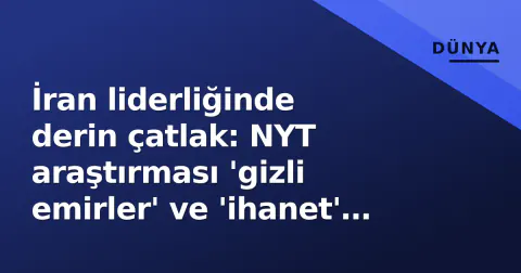 İran liderliğinde derin çatlak: NYT araştırması 'gizli emirler' ve 'ihanet' iddialarını ortaya çıkardı