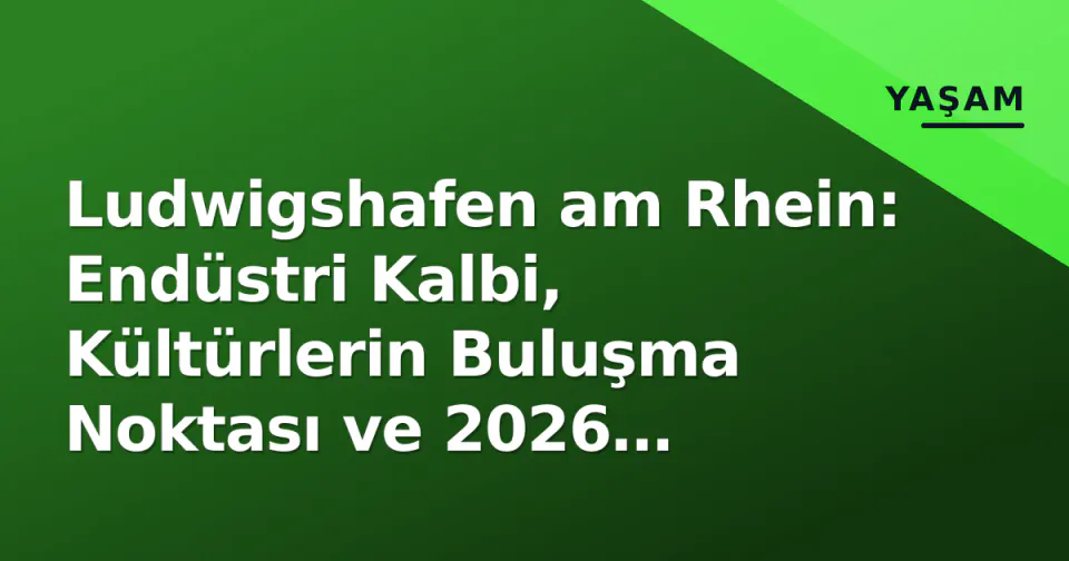 Ludwigshafen am Rhein: Endüstri Kalbi, Kültürlerin Buluşma Noktası ve 2026 Profili görseli