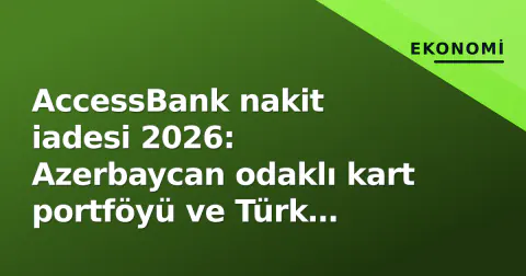 AccessBank nakit iadesi 2026: Azerbaycan odaklı kart portföyü ve Türk kullanıcıları için gerçekler
