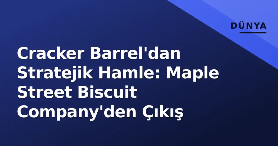 Cracker Barrel'dan Stratejik Hamle: Maple Street Biscuit Company'den Çıkış görseli