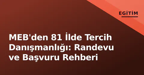 MEB'den 81 İlde Tercih Danışmanlığı: Randevu ve Başvuru Rehberi