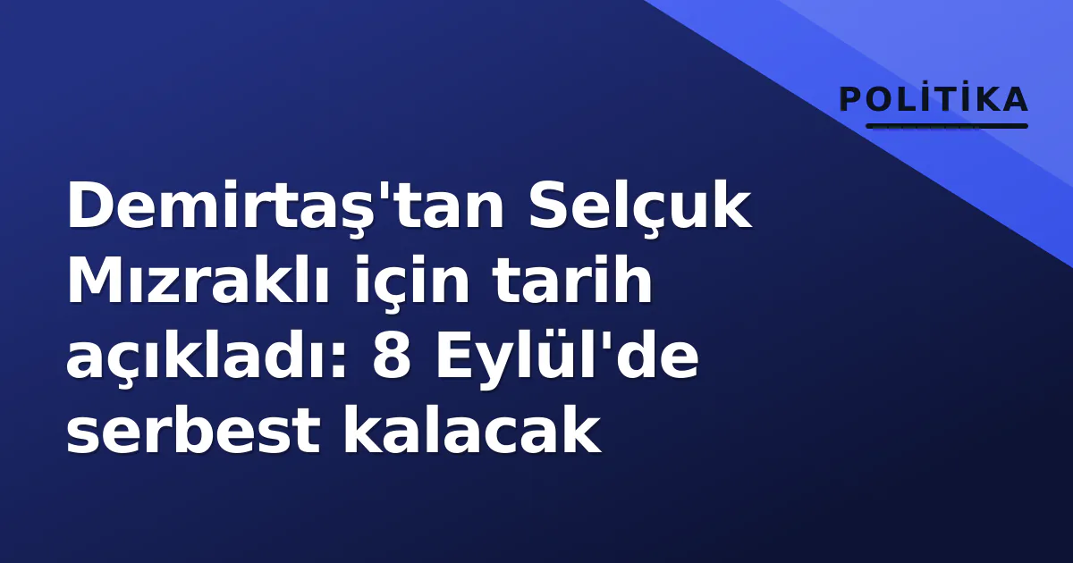 Demirtaş'tan Selçuk Mızraklı için tarih açıkladı: 8 Eylül'de serbest kalacak Demirtaş'tan Selçuk Mızraklı için tarih açıkladı: 8 Eylül'de serbest kalacak