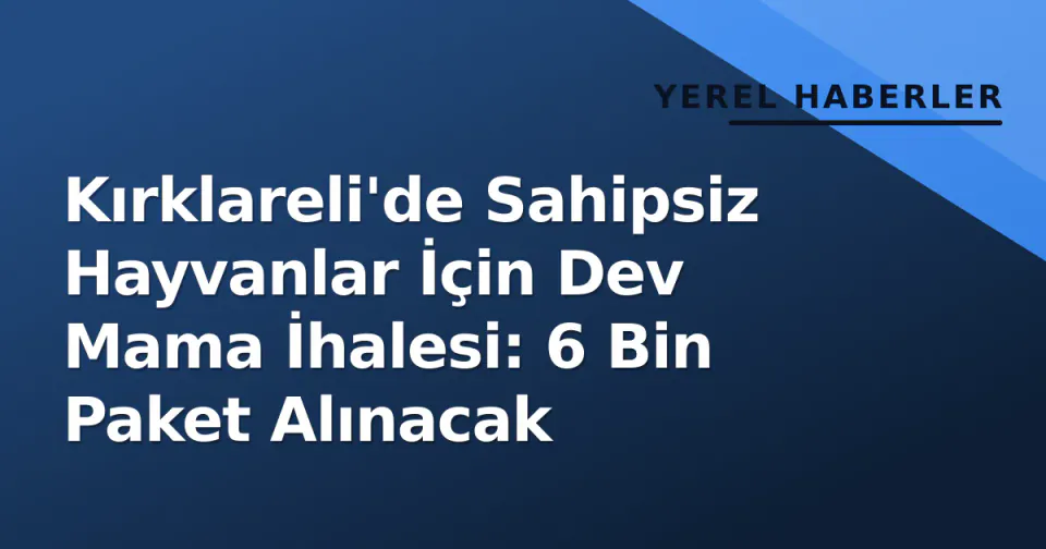 Kırklareli'de Sahipsiz Hayvanlar İçin Dev Mama İhalesi: 6 Bin Paket Alınacak görseli