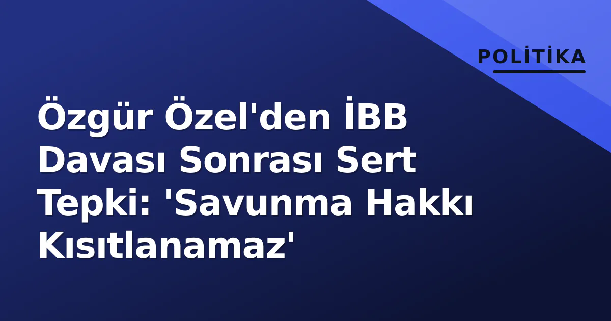 Özgür Özel'den İBB Davası Sonrası Sert Tepki: 'Savunma Hakkı Kısıtlanamaz' Özgür Özel'den İBB Davası Sonrası Sert Tepki: 'Savunma Hakkı Kısıtlanamaz'