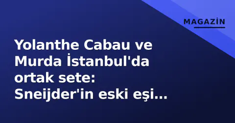 Yolanthe Cabau ve Murda İstanbul'da ortak sete: Sneijder'in eski eşi ve rapçi yeni filmde