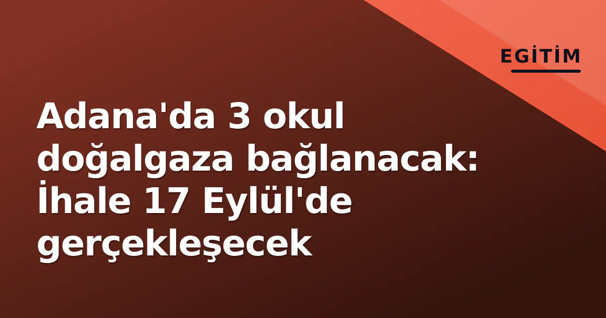 Adana'da 3 okul doğalgaza bağlanacak: İhale 17 Eylül'de gerçekleşecek Adana'da 3 okul doğalgaza bağlanacak: İhale 17 Eylül'de gerçekleşecek