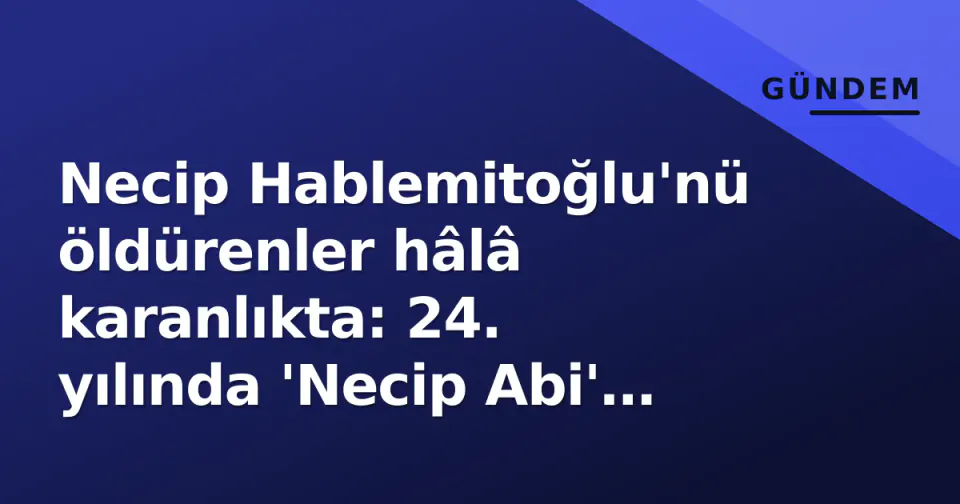 Necip Hablemitoğlu'nü öldürenler hâlâ karanlıkta: 24. yılında 'Necip Abi' mirası ve adalet arayışı görseli