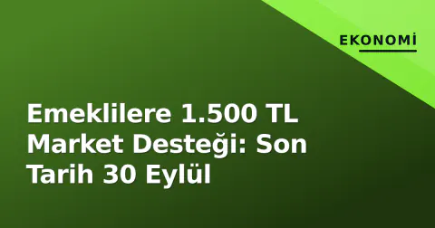 Emeklilere 1.500 TL Market Desteği: Son Tarih 30 Eylül