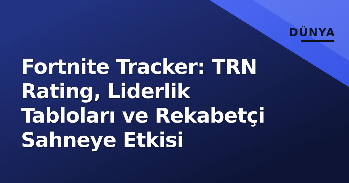 Fortnite Tracker: TRN Rating, Liderlik Tabloları ve Rekabetçi Sahneye Etkisi Fortnite Tracker: TRN Rating, Liderlik Tabloları ve Rekabetçi Sahneye Etkisi