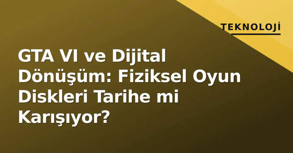 GTA VI ve Dijital Dönüşüm: Fiziksel Oyun Diskleri Tarihe mi Karışıyor? görseli