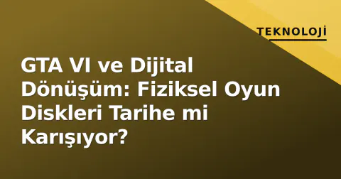 GTA VI ve Dijital Dönüşüm: Fiziksel Oyun Diskleri Tarihe mi Karışıyor?