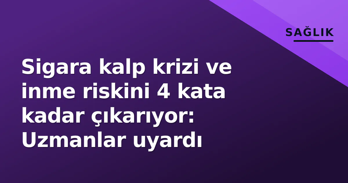 Sigara kalp krizi ve inme riskini 4 kata kadar çıkarıyor: Uzmanlar uyardı Sigara kalp krizi ve inme riskini 4 kata kadar çıkarıyor: Uzmanlar uyardı