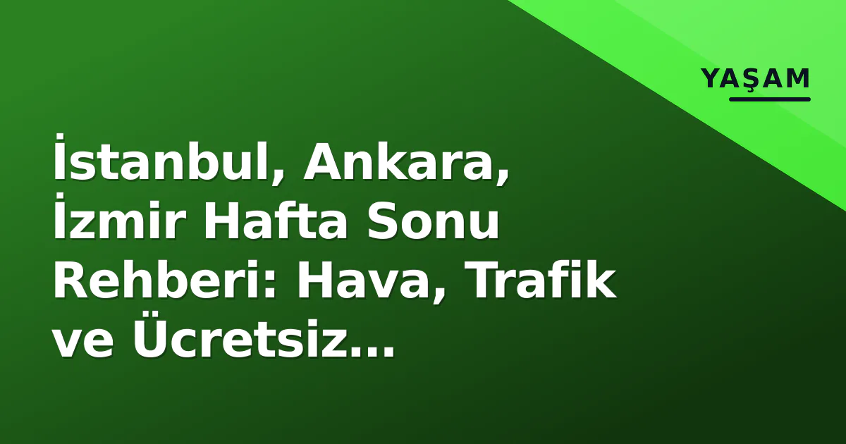 İstanbul, Ankara, İzmir Hafta Sonu Rehberi: Hava, Trafik ve Ücretsiz Etkinlikler İstanbul, Ankara, İzmir Hafta Sonu Rehberi: Hava, Trafik ve Ücretsiz Etkinlikler