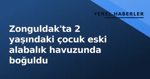 Zonguldak'ta 2 yaşındaki çocuk eski alabalık havuzunda boğuldu