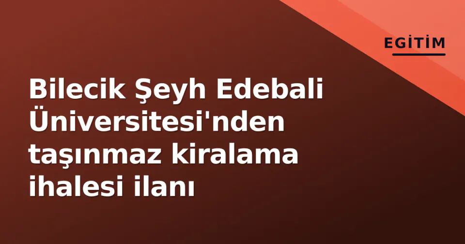 Bilecik Şeyh Edebali Üniversitesi'nden taşınmaz kiralama ihalesi ilanı görseli