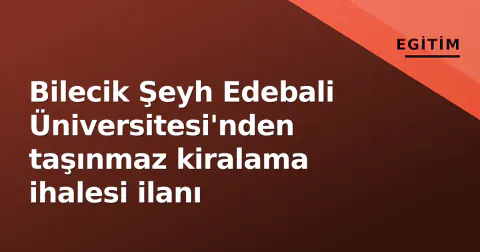 Bilecik Şeyh Edebali Üniversitesi'nden taşınmaz kiralama ihalesi ilanı