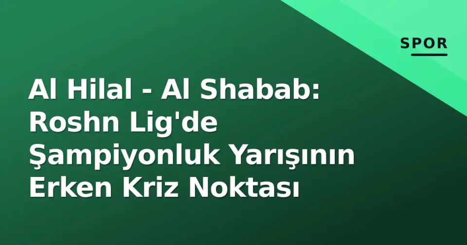 Al Hilal - Al Shabab: Roshn Lig'de Şampiyonluk Yarışının Erken Kriz Noktası görseli