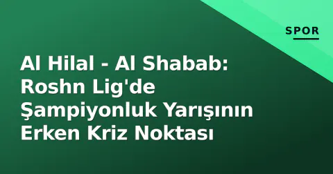 Al Hilal - Al Shabab: Roshn Lig'de Şampiyonluk Yarışının Erken Kriz Noktası