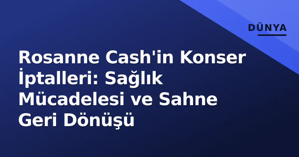 Rosanne Cash'in Konser İptalleri: Sağlık Mücadelesi ve Sahne Geri Dönüşü görseli