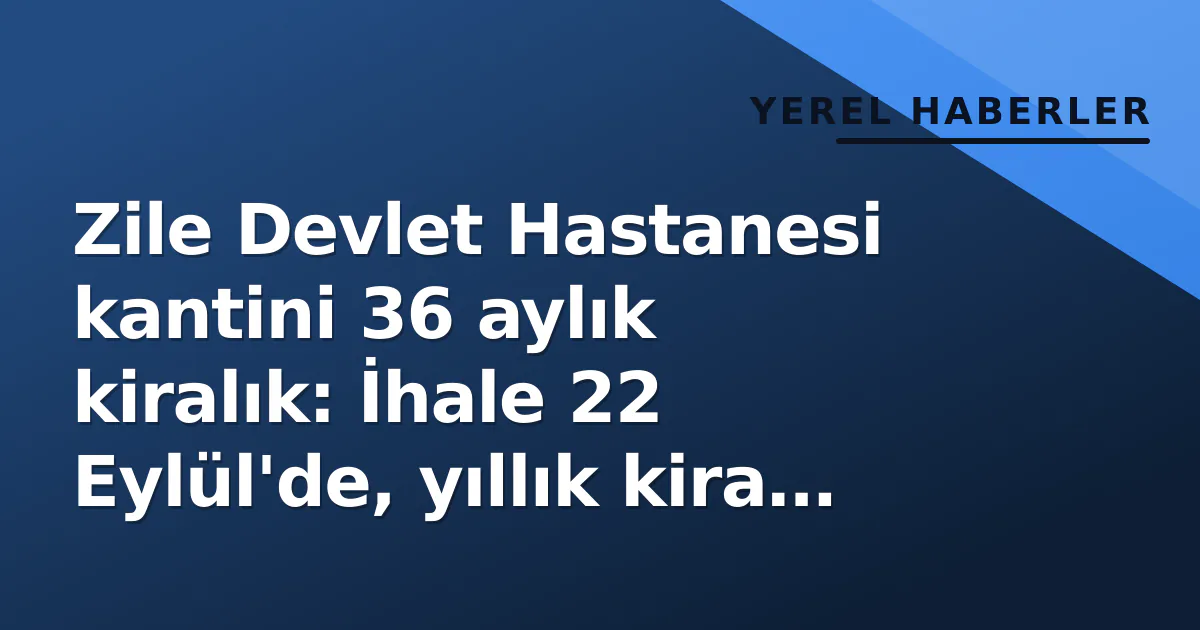 Zile Devlet Hastanesi kantini 36 aylık kiralık: İhale 22 Eylül'de, yıllık kira 821 bin TL Zile Devlet Hastanesi kantini 36 aylık kiralık: İhale 22 Eylül'de, yıllık kira 821 bin TL