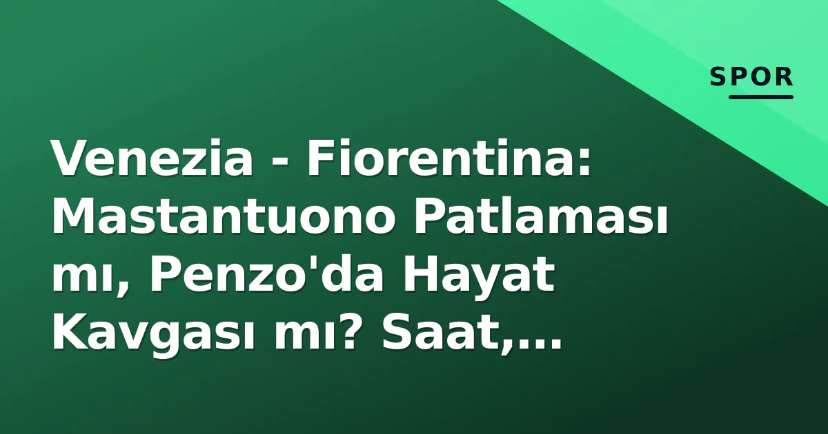 Venezia - Fiorentina: Mastantuono Patlaması mı, Penzo'da Hayat Kavgası mı? Saat, Kanal ve Kadrolar Venezia - Fiorentina: Mastantuono Patlaması mı, Penzo'da Hayat Kavgası mı? Saat, Kanal ve Kadrolar