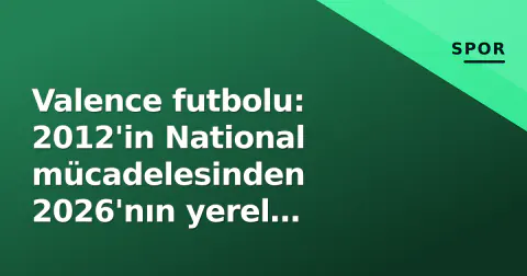 Valence futbolu: 2012'in National mücadelesinden 2026'nın yerel liglerine uzanan bir yol haritası