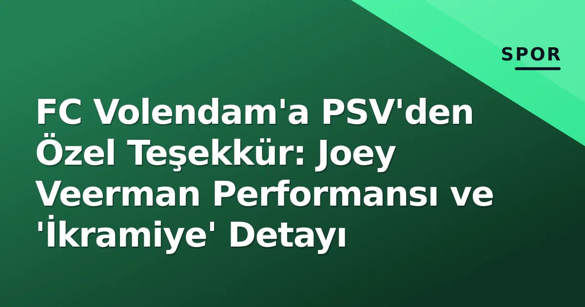 FC Volendam'a PSV'den Özel Teşekkür: Joey Veerman Performansı ve 'İkramiye' Detayı FC Volendam'a PSV'den Özel Teşekkür: Joey Veerman Performansı ve 'İkramiye' Detayı